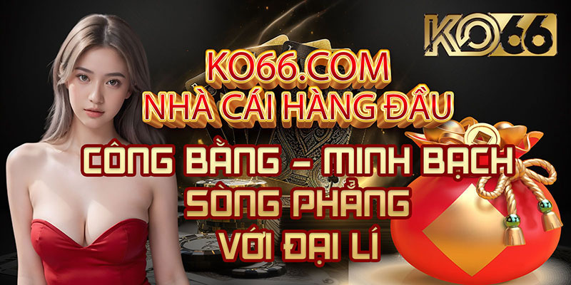 Nhà cái luôn công bằng và minh bạch trong giao dịch với đại lý KO66